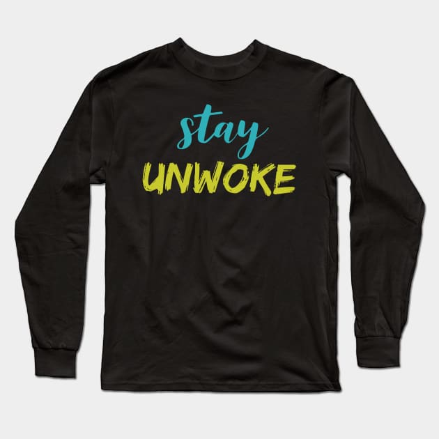 Stay Unwoke, Anti Woke, Anti-PC, Political Correctness, Counter Culture Long Sleeve T-Shirt by Style Conscious